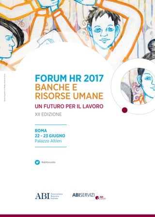 FORUM HR 2017
BANCHE E
RISORSE UMANE
UN FUTURO PER IL LAVORO
XII EDIZIONE
ROMA
22 - 23 GIUGNO
Palazzo Altieri
#abiforumhr
OperaSquadradiWesleyAlvesDeSilva
 