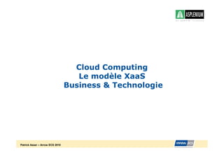 Cloud Computing
                                    Le modèle XaaS
                                 Business & Technologie




Patrick Asser – Arrow ECS 2010
 