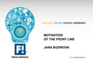 MOTIVATION
OF THE FRONT LINE

JANA BUDIKOVA
 