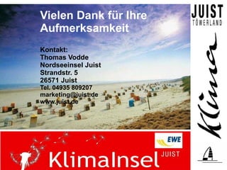 Vielen Dank für Ihre
Aufmerksamkeit
Kontakt:
Thomas Vodde
Nordseeinsel Juist
Strandstr. 5
26571 Juist
Tel. 04935 809207
marketing@juist.de
www.juist.de
 