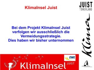 KlimaInsel Juist



  Bei dem Projekt KlimaInsel Juist
  verfolgen wir ausschließlich die
       Vermeidungsstrategie.
Dies haben wir bisher unternommen
 