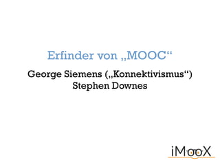 Erfinder von „MOOC“
George Siemens („Konnektivismus“)
Stephen Downes

 