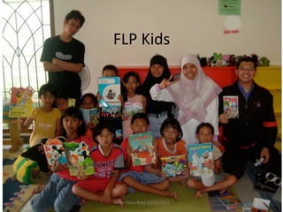 FLP	
  Kids	
  




Helvy	
  Tiana	
  Rosa	
  22/02/2011	
  
 
