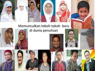 Memunculkan	
  tokoh	
  tokoh	
  	
  baru	
  	
  
     di	
  dunia	
  penulisan	
  




                  Helvy	
  Tiana	
  Rosa	
  22/02/2011	
  
 