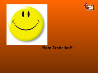 Bom Trabalho!!! 