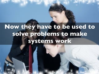 When old methods and tools
are applied to a new context....
 