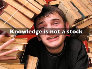 Knowledge is incarnate
 and contextualized
 