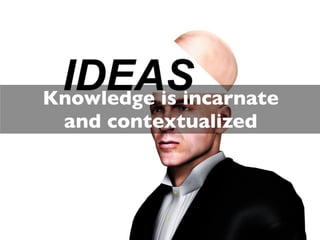 ...and comes through
     conversations
 