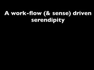 A work-ﬂow (& sense) driven
        serendipity
 Embed social into business
 