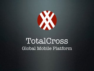 TotalCross 
Global Mobile Platform 
 