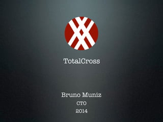 TotalCross 
Bruno Muniz 
CTO 
2014 
 