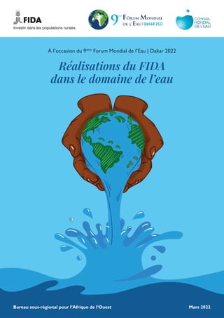 Mars 2022
Réalisations du FIDA
dans le domaine de l’eau
Bureau sous-régional pour l’Afrique de l’Ouest
À l’occasion du 9ème
Forum Mondial de l’Eau | Dakar 2022
 