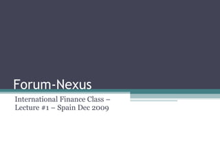 Forum-Nexus International Finance Class – Lecture #1 – Spain Dec 2009 
