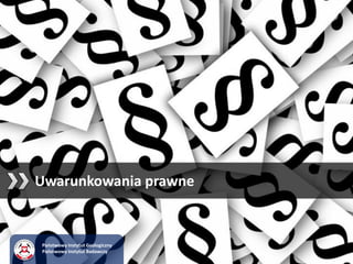 Uwarunkowania prawne
Państwowy Instytut Geologiczny
Państwowy Instytut Badawczy
 
