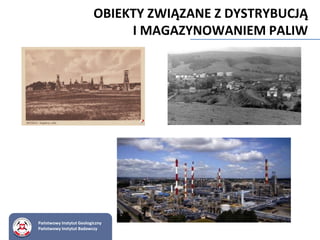 OBIEKTY ZWIĄZANE Z DYSTRYBUCJĄ
I MAGAZYNOWANIEM PALIW
Państwowy Instytut Geologiczny
Państwowy Instytut Badawczy
 
