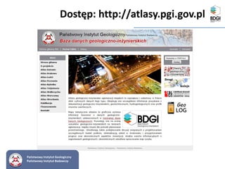 Państwowy Instytut Geologiczny
Państwowy Instytut Badawczy
Dostęp: http://atlasy.pgi.gov.pl
 