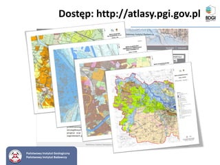 Państwowy Instytut Geologiczny
Państwowy Instytut Badawczy
Dostęp: http://atlasy.pgi.gov.pl
 