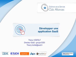 Développer une application SaaS Thierry VONFELT Directeur SaaS - groupe ESDI [email_address] 