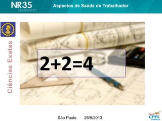 São Paulo 26/9/2013
2+2=4
Aspectos de Saúde do Trabalhador
 