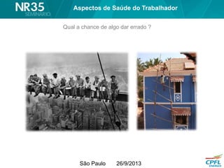 São Paulo 26/9/2013
Qual a chance de algo dar errado ?
Aspectos de Saúde do Trabalhador
 
