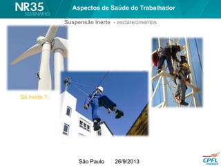 São Paulo 26/9/2013
Suspensão inerte - esclarecimentos
Só inerte ?
Aspectos de Saúde do Trabalhador
 