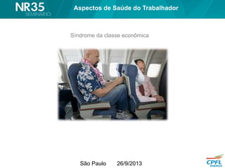 São Paulo 26/9/2013
Síndrome da classe econômica
Aspectos de Saúde do Trabalhador
 