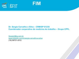TÍTULO
FIM
Dr. Sergio Carvalho e Silva – CRM/SP 61235
Coordenador corporativo de medicina do trabalho – Grupo CPFL
Sergio2@ig.com.br
www.linkedin.com/in/sergio-carvalho-e-silva
(19) 99731.4312
 