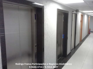 Rodrigo Franca Participações e Negócios Imobiliários
9-9644-3710 / 9-7453-8627
 