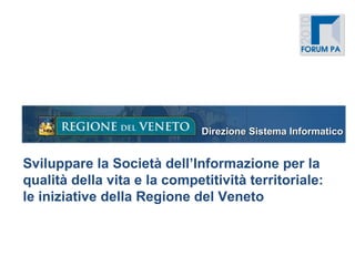Sviluppare la Società dell’Informazione per la qualità della vita e la competitività territoriale:  le iniziative della Regione del Veneto  Direzione Sistema Informatico 