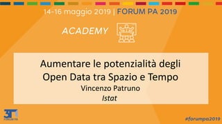 Aumentare le potenzialità degli
Open Data tra Spazio e Tempo
Vincenzo Patruno
Istat 
 