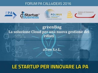 greenBag
aTon S.r.L.
La soluzione Cloud per una nuova gestione dei
rifiuti
 