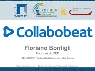 Floriano Bonfigli
Founder & CEO
+39 349 2479987 floriano@collabobeat.com @io_floriano
Web collabobeat.com Twitter @collabobeat Facebook Collabobeat
 