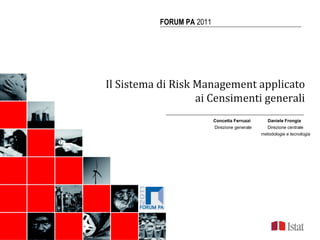 FORUM PA  2011 Il Sistema di Risk Management applicato ai Censimenti generali Concetta Ferruzzi  Daniele Frongia   Direzione generale  Direzione centrale   metodologie e tecnologia 