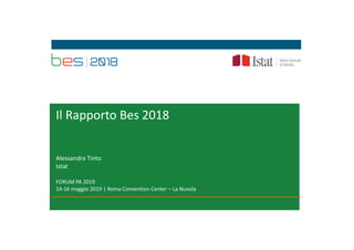 Il Rapporto Bes 2018
Alessandra Tinto
Istat
FORUM PA 2019
14-16 maggio 2019 | Roma Convention Center – La Nuvola
 
