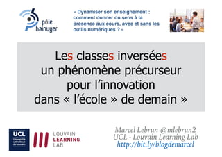 Les classes inversées
un phénomène précurseur
pour l’innovation
dans « l’école » de demain »
Marcel Lebrun @mlebrun2
UCL -...