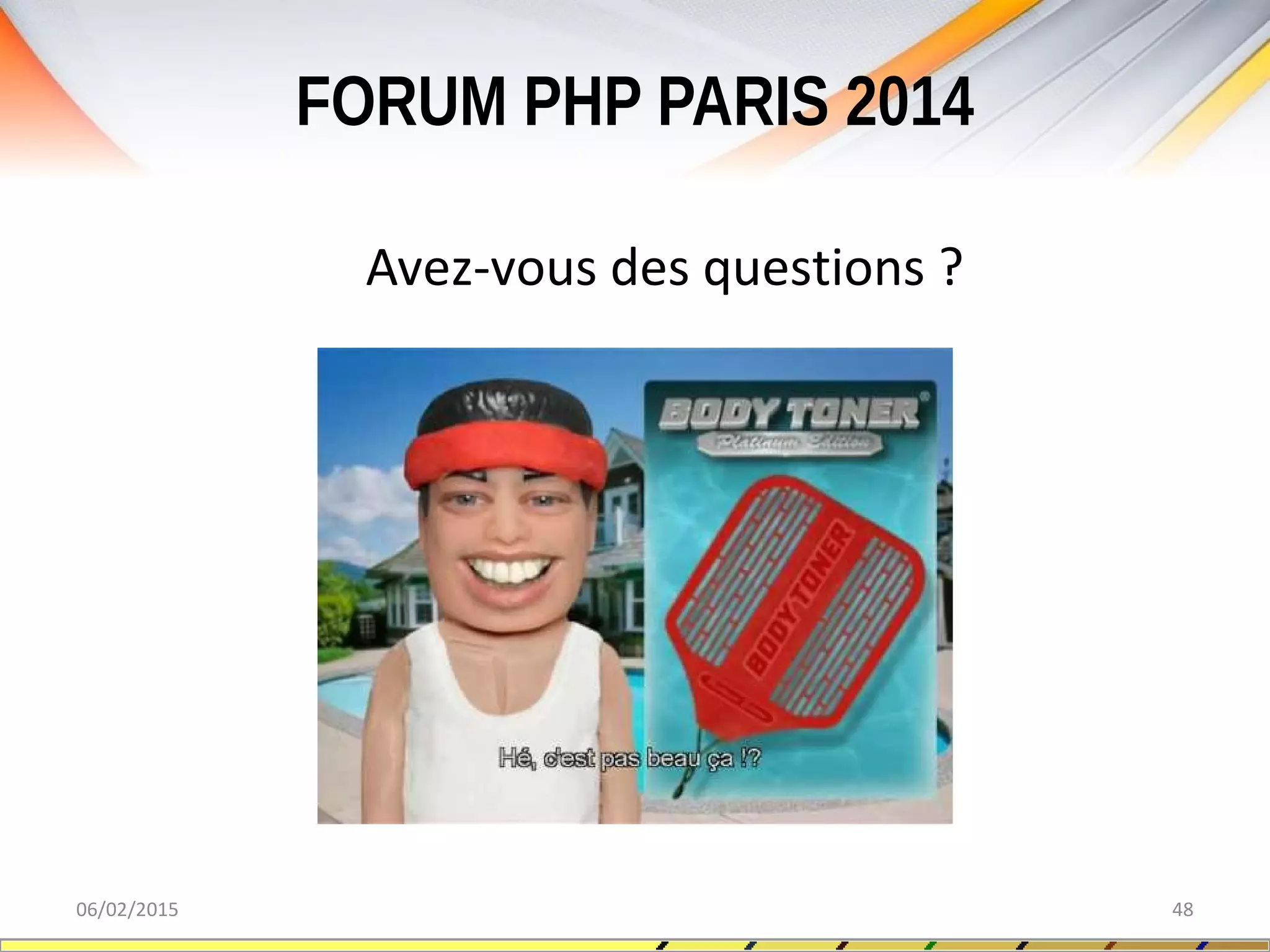 FORUM PHP PARIS 2014
06/02/2015 48
Avez-vous des questions ?
 