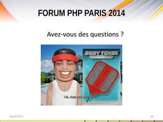 FORUM PHP PARIS 2014
06/02/2015 48
Avez-vous des questions ?
 
