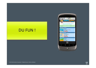 © 2010 Adobe Systems Incorporated. All Rights Reserved. Adobe Confidential.
DU FUN !
 