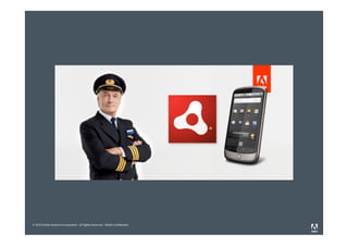 © 2010 Adobe Systems Incorporated. All Rights Reserved. Adobe Confidential.
 