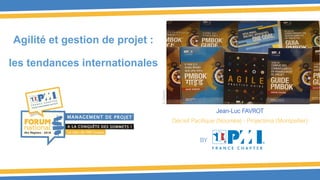 BY
Agilité et gestion de projet :
les tendances internationales
Jean-Luc FAVROT
Décisif Pacifique (Nouméa) - Projectima (Montpellier)
JLFavrot
 