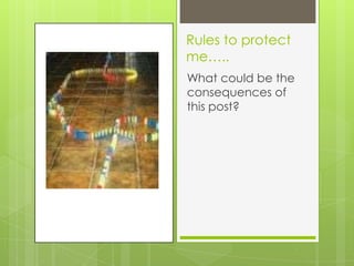 Rules to protect
me…..
What could be the
consequences of
this post?
 