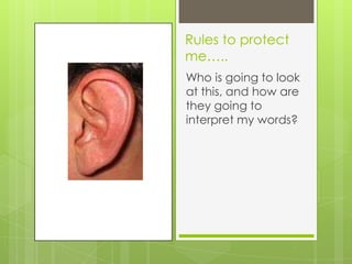 Rules to protect
me…..
Who is going to look
at this, and how are
they going to
interpret my words?
 