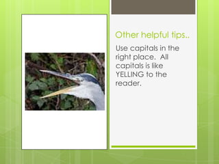 Other helpful tips..
Use capitals in the
right place. All
capitals is like
YELLING to the
reader.
 