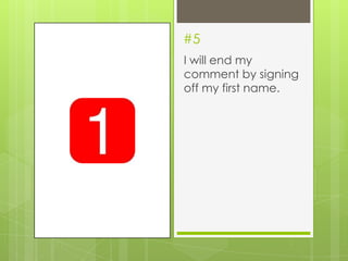 #5
I will end my
comment by signing
off my first name.
 