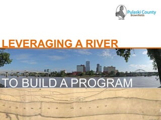 TO BUILD A PROGRAM
LEVERAGING A RIVER
 