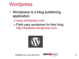 Wordpress Wordpress is a blog publishing application www.wordpress.com Field uses wordpress for their blog: http:// fieldweb.wordpress.com 