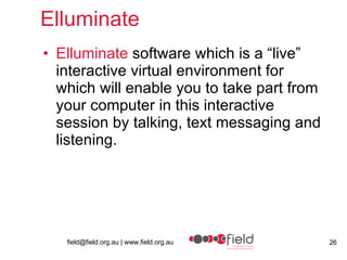 Elluminate  Elluminate  software which is a “live” interactive virtual environment for which will enable you to take part from your computer in this interactive session by talking, text messaging and listening.  