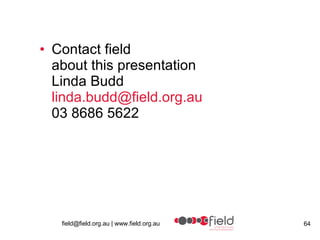 Contact field about this presentation Linda Budd [email_address] 03 8686 5622 