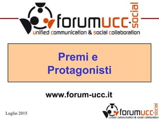 Premi e
Protagonisti
www.forum-ucc.it
Luglio 2015
 