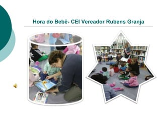 Hora do Bebê- CEI Vereador Rubens Granja
 